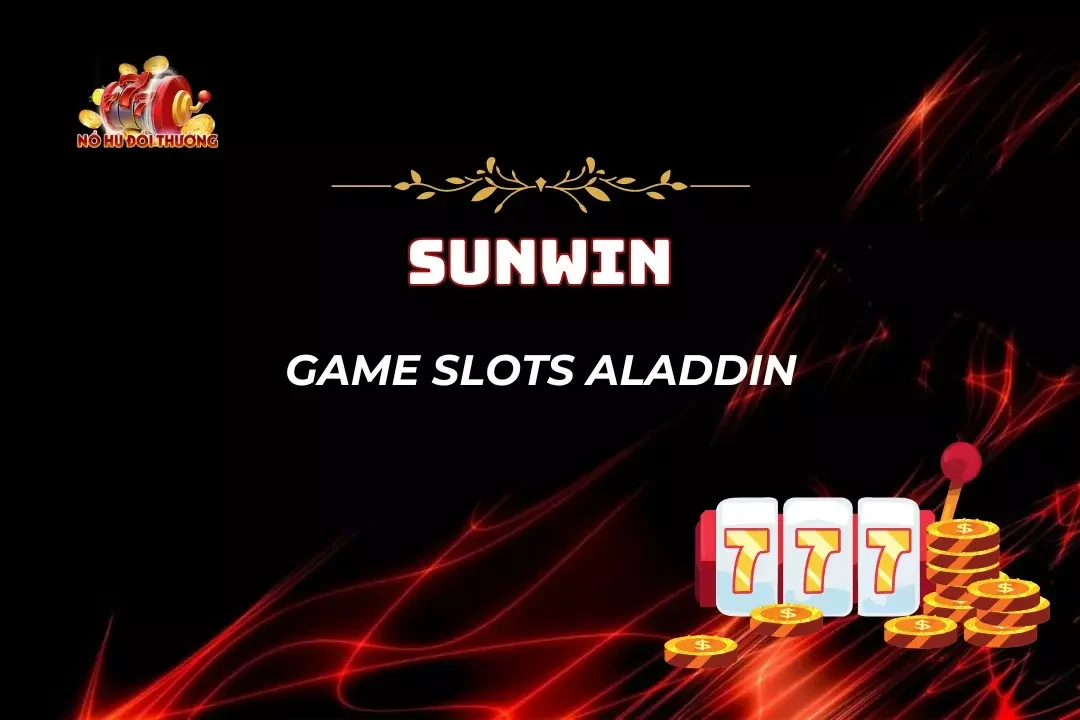 Game Slots Aladdin – Bỏ Túi Từ 100K Thu Về 10 Triệu Siêu Dễ