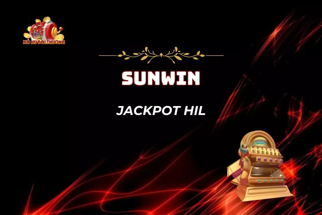 Game Nổ Hũ Jackpot Hil - Quay 1 Trúng Lớn Lên Tới 10 Lần