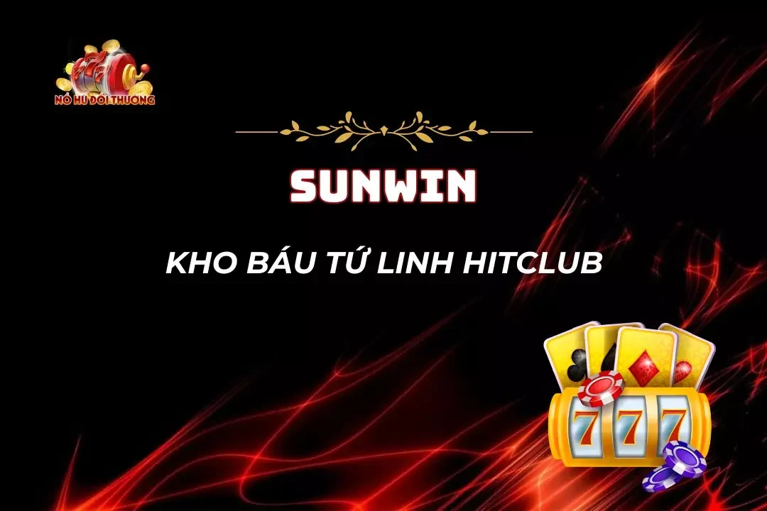 Kho Báu Tứ Linh HitClub – Săn Jackpot Lớn, Nhận Quà Thả Ga