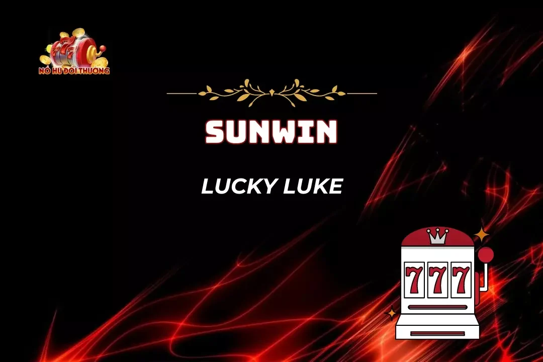 Lucky Luke - Săn Hũ Thả Ga, Rước Tỷ Jackpot Về Nhà Mỗi Ngày