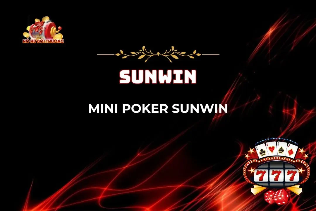 Mini Poker Sunwin – Săn Tiền Cực Đã, Ăn Hủ 49 Siêu Dễ Dàng