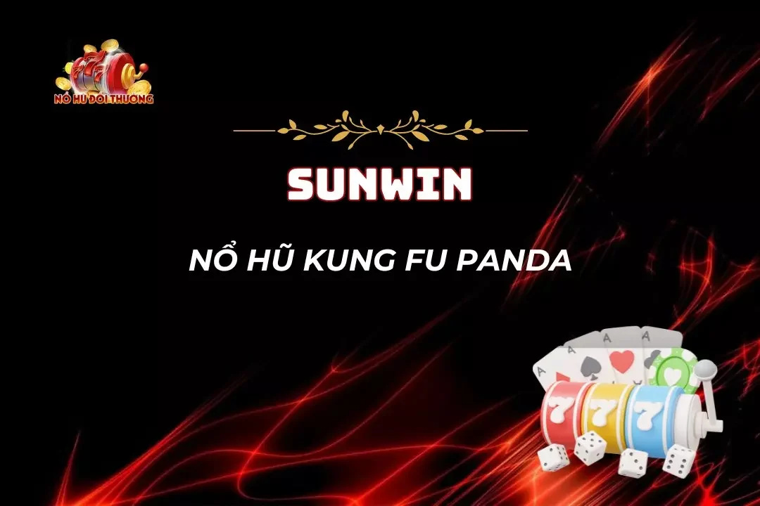 Nổ Hũ Kung Fu Panda – Cơ Hội Kiếm Tiền, Làm Giàu Nhanh Chóng