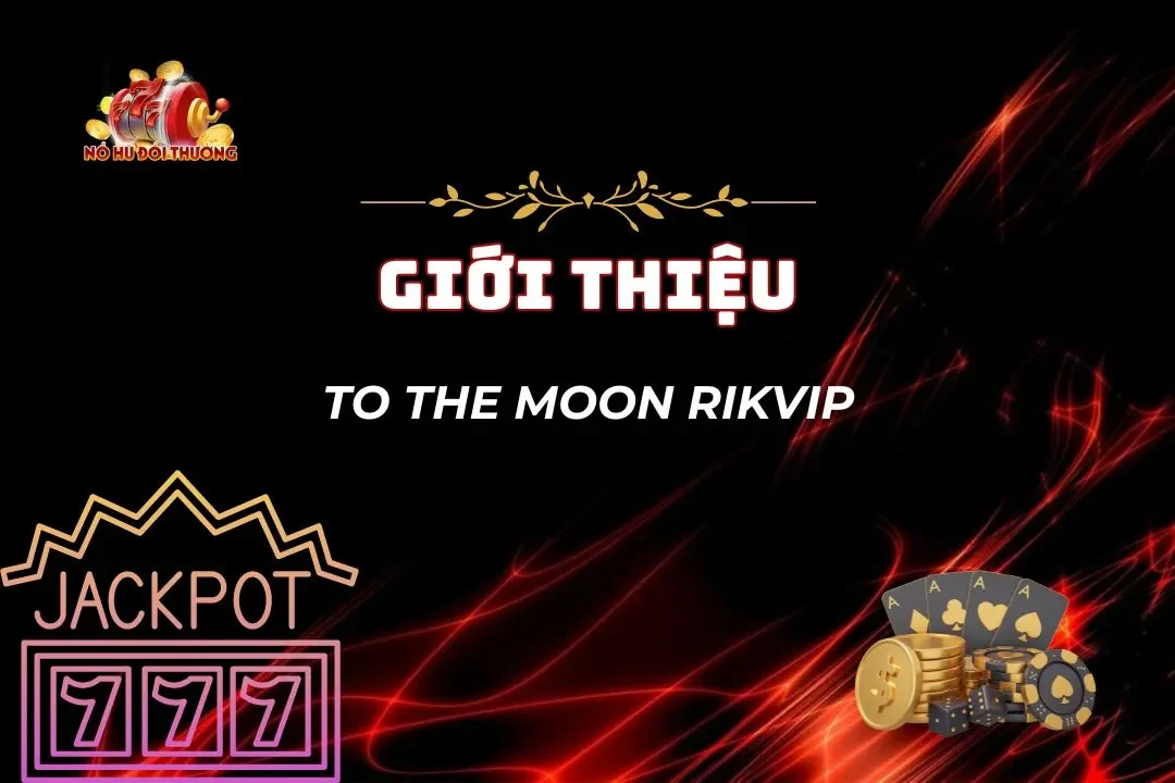 To The Moon Rikvip – Tựa Game Đỉnh Cao, Cơ Hội Nổ Hũ Cực Lớn