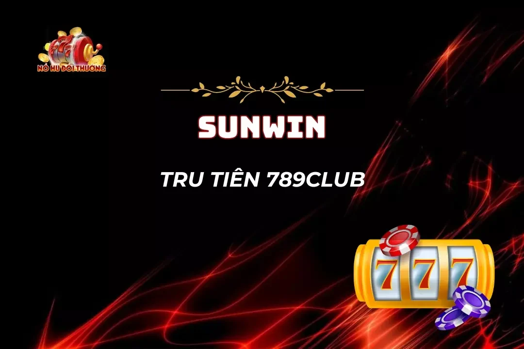 Tru Tiên 789Club – Quay Hũ Kiếm Tiền, Làm Giàu Mỗi Ngày